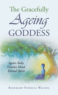 Cover for Rosemary Patricia Wachel · Gracefully Ageing Goddess (Book) (2025)