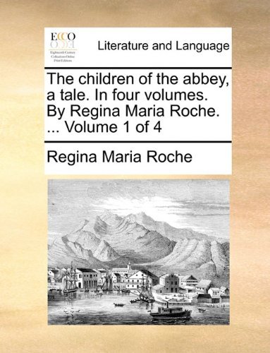 Cover for Regina Maria Roche · The Children of the Abbey, a Tale. in Four Volumes. by Regina Maria Roche. ...  Volume 1 of 4 (Paperback Book) (2010)