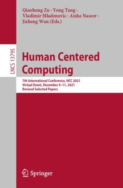 Cover for Qiaohong Zu · Human Centered Computing: 7th International Conference, HCC 2021, Virtual Event, December 9–11, 2021, Revised Selected Papers - Lecture Notes in Computer Science (Paperback Book) [1st ed. 2022 edition] (2023)