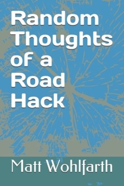 Cover for Matt Wohlfarth · Random Thoughts of a Road Hack (Paperback Book) (2018)