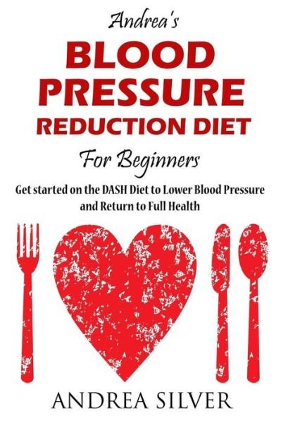 Cover for Andrea Silver · Andrea's Blood Pressure Reduction Diet for Beginners (Paperback Book) (2017)
