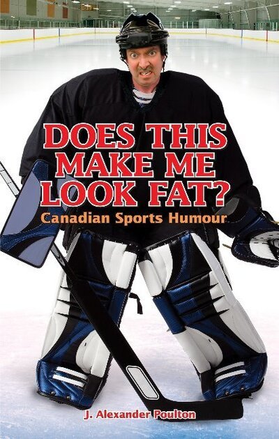Cover for J. Alexander Poulton · Does This Make Me Look Fat?: Canadian Sports Humour (Paperback Book) (2009)