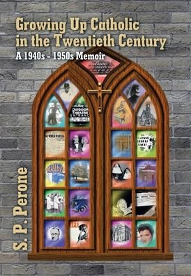 S P Perone · Growing up Catholic in the Twentieth Century: A 1940S - 1950S Memoir (Hardcover Book) (2021)