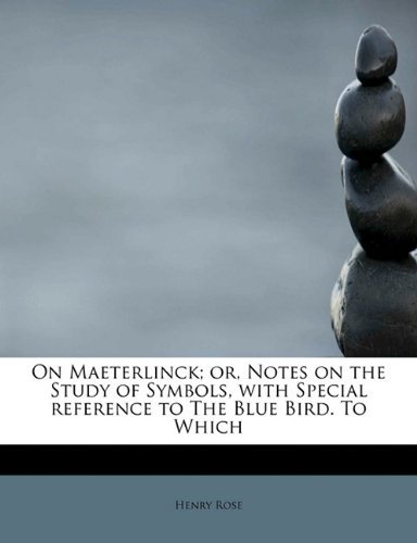 Cover for Henry Rose · On Maeterlinck; Or, Notes on the Study of Symbols, with Special Reference to the Blue Bird. to Which (Paperback Book) (2011)