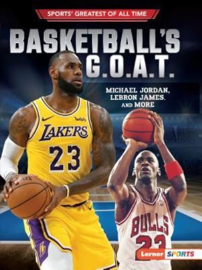 Cover for Basketball's G.O.A.T. : Michael Jordan, LeBron James, and more (Paperback Book) (2019)