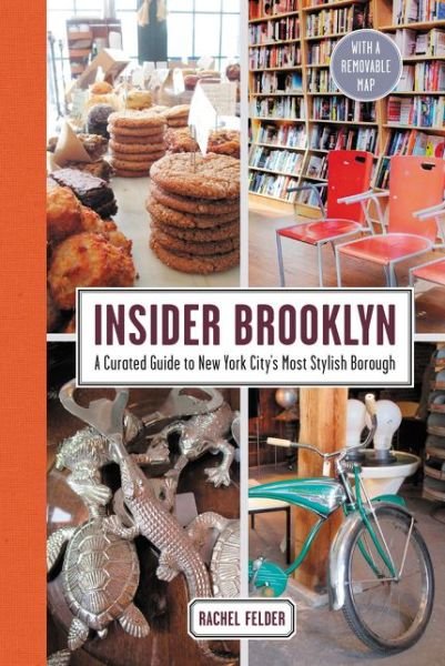 Cover for Rachel Felder · Insider Brooklyn: A Curated Guide to New York City's Most Stylish Borough (Hardcover Book) (2016)
