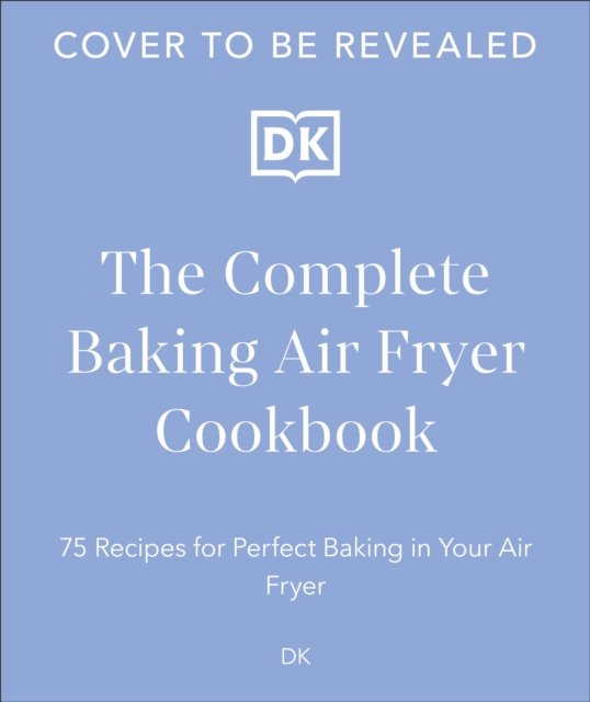 Cover for Dk · The Complete Baking Air Fryer Cookbook: 75 Baking Recipes Perfect for Your Air Fryer (Paperback Book) (2024)