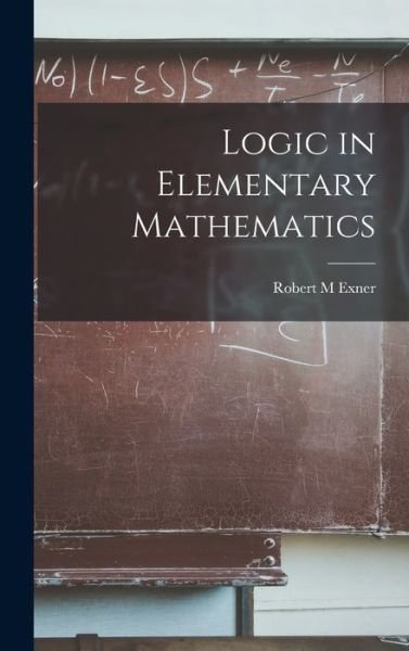 Cover for Robert M Exner · Logic in Elementary Mathematics (Hardcover Book) (2021)