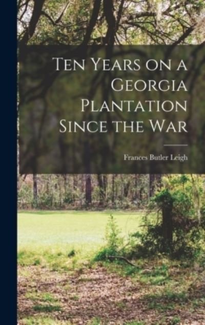 Cover for Frances Butler Leigh · Ten Years on a Georgia Plantation since the War (Book) (2022)