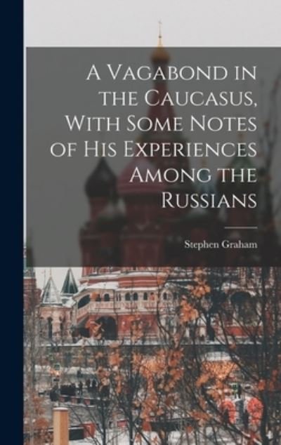 Cover for Stephen Graham · Vagabond in the Caucasus, with Some Notes of His Experiences among the Russians (Book) (2022)