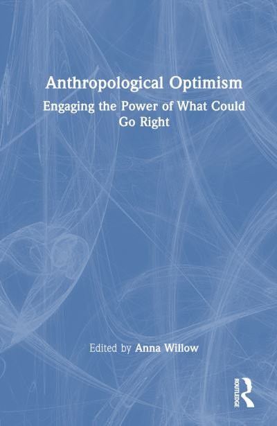Cover for Anna Willow · Anthropological Optimism: Engaging the Power of What Could Go Right (Hardcover Book) (2023)