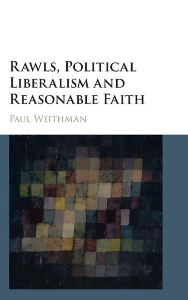 Cover for Weithman, Paul (University of Notre Dame, Indiana) · Rawls, Political Liberalism and Reasonable Faith (Hardcover Book) (2016)