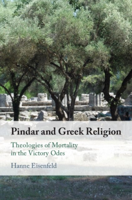 Cover for Eisenfeld, Hanne (Boston College, Massachusetts) · Pindar and Greek Religion: Theologies of Mortality in the Victory Odes (Paperback Book) (2024)