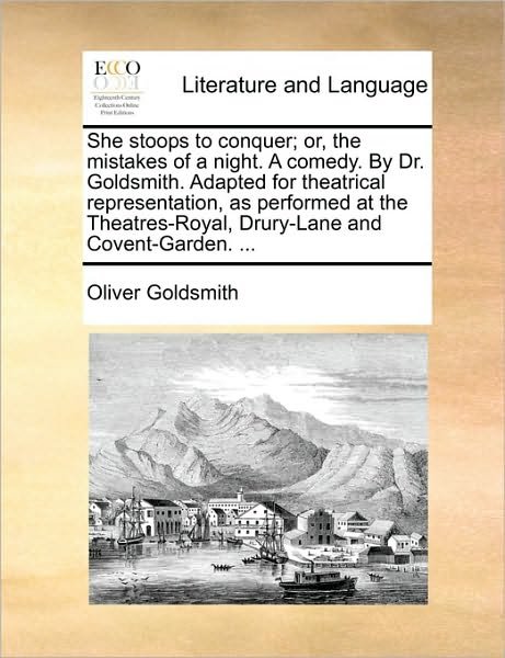 Cover for Oliver Goldsmith · She Stoops to Conquer; Or, the Mistakes of a Night. a Comedy. by Dr. Goldsmith. Adapted for Theatrical Representation, As Performed at the Theatres-ro (Paperback Book) (2010)