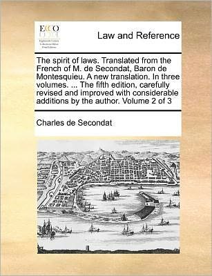 Cover for Charles De Secondat · The Spirit of Laws. Translated from the French of M. De Secondat, Baron De Montesquieu. a New Translation. in Three Volumes. ... the Fifth Edition, Carefu (Paperback Book) (2010)