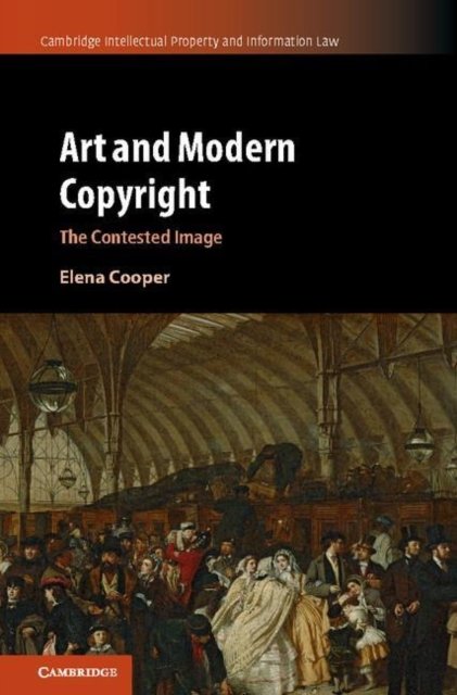 Cover for Elena Cooper · Art and Modern Copyright: The Contested Image - Cambridge Intellectual Property and Information Law (Paperback Book) (2022)