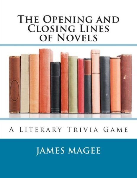 Cover for James Magee · The Opening and Closing Lines of Novels: a Literary Trivia Game (Paperback Book) (2012)