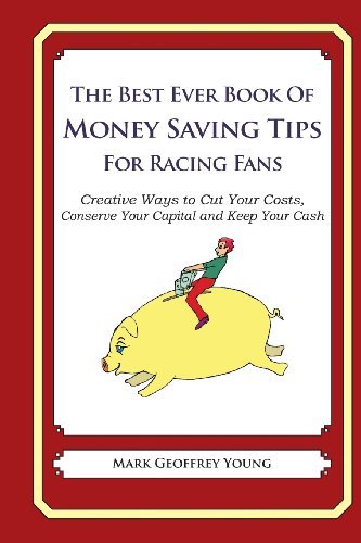 Cover for Mark Geoffrey Young · The Best Ever Book of Money Saving Tips for Racing Fans: Creative Ways to Cut Your Costs,  Conserve Your Capital and Keep Your Cash (Paperback Book) (2013)