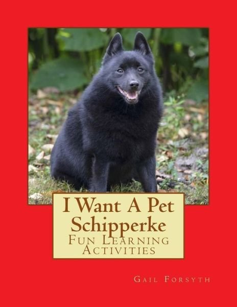 Cover for Gail Forsyth · I Want a Pet Schipperke: Fun Learning Activities (Paperback Book) (2013)