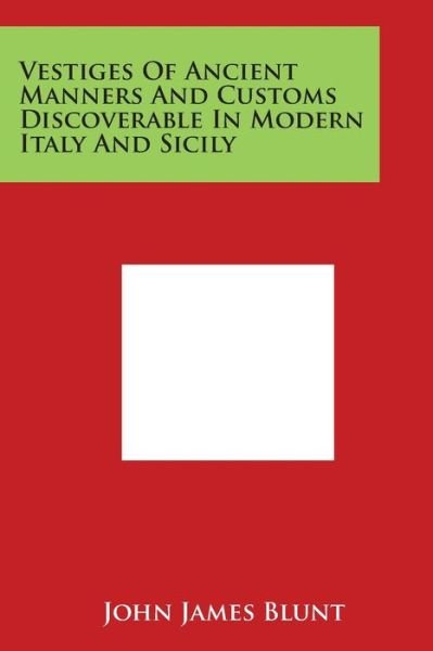 Cover for John James Blunt · Vestiges of Ancient Manners and Customs Discoverable in Modern Italy and Sicily (Paperback Book) (2014)