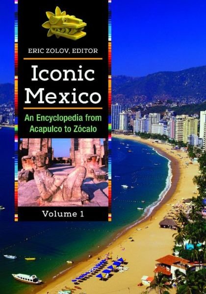 Cover for Eric Zolov · Iconic Mexico: An Encyclopedia from Acapulco to Zocalo [2 volumes] (Book) (2015)