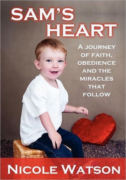 Cover for Nicole Watson · Sam's Heart: a Journey of Faith, Obedience and the Miracles That Follow (Paperback Book) (2011)