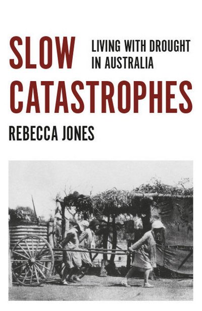 Cover for Rebecca Jones · Slow Catastrophes: Living with Drought in Australia - Australian History (Paperback Book) (2017)