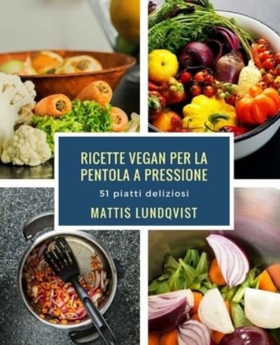 Cover for Mattis Lundqvist · Ricette vegan per la pentola a pressione (Paperback Book) (2017)