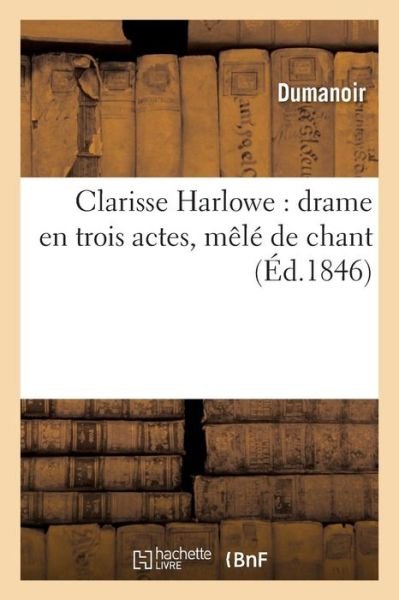 Cover for Dumanoir · Clarisse Harlowe: Drame En Trois Actes, Mele de Chant (Paperback Book) (2022)