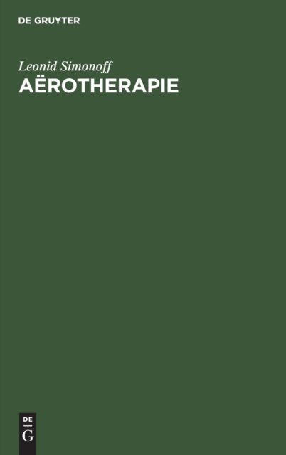 Cover for Leonid Simonoff · Aerotherapie: Uber Die Physiologische Wirkungen Und Therapeutische Anwendungen Der Verdichteten Luft, Der Verdunnten Luft, Der Hauke-Waldenburg'schen Apparats, Des Sauerstoffs Und Des Klima's; Fur Aerzte Und Studirende (Hardcover Book) [Reprint 2019 edition] (1901)