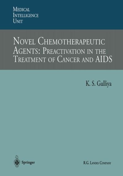 Cover for Kirpal S. Gulliya · Novel Chemotherapeutic Agents: Preactivation in the Treatment of Cancer and AIDS - Medical Intelligence Unit (Paperback Book) [Softcover reprint of the original 1st ed. 1996 edition] (2013)
