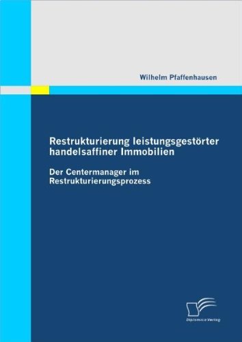 Cover for Wilhelm Pfaffenhausen · Restrukturierung leistungsgestoerter handelsaffiner Immobilien: Der Centermanager im Restrukturierungsprozess (Paperback Book) [German edition] (2011)