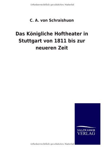 Cover for C. A. Von Schraishuon · Das Königliche Hoftheater in Stuttgart Von 1811 Bis Zur Neueren Zeit (Paperback Book) [German edition] (2013)