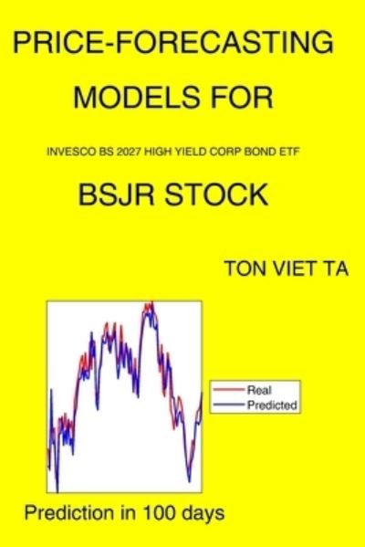 Cover for Ton Viet Ta · Price-Forecasting Models for Invesco Bs 2027 High Yield Corp Bond ETF BSJR Stock (Paperback Book) (2021)