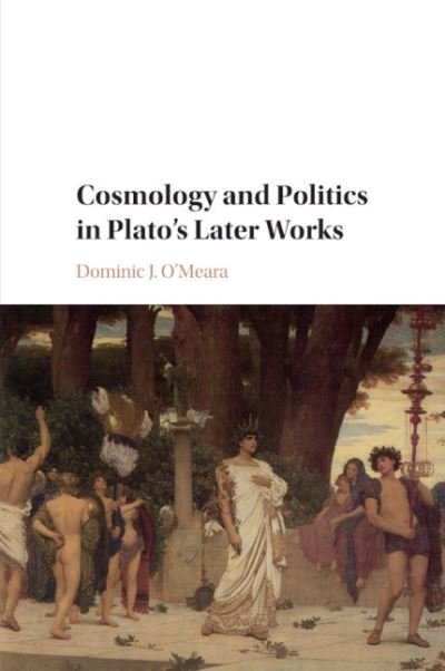 Cover for O'Meara, Dominic J. (Universite de Fribourg, Switzerland) · Cosmology and Politics in Plato's Later Works (Paperback Book) (2020)