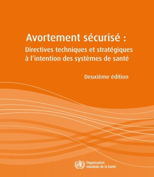 Cover for World Health Organization · Avortement Sécurisé: Directives Techniques et Stratégiques À L'intention Des Systèmes De Santé (Paperback Book) (2013)