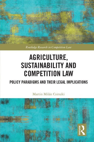 Cover for Martin Milan Csirszki · Agriculture, Sustainability and Competition Law: Policy Paradigms and Their Legal Implications - Routledge Research in Competition Law (Paperback Book) (2026)