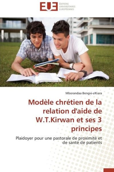 Cover for Mborandaa Bengie-a'kiara · Modèle Chrétien De La Relation D'aide De W.t.kirwan et Ses 3 Principes: Plaidoyer Pour Une Pastorale De Proximité et De Santé De Patients (Paperback Book) [French edition] (2018)