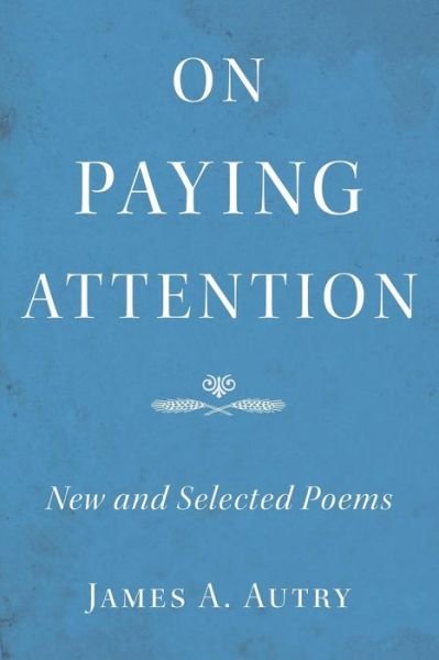 Cover for James a Autry · On Paying Attention: New and Selected Poems (Paperback Book) (2015)