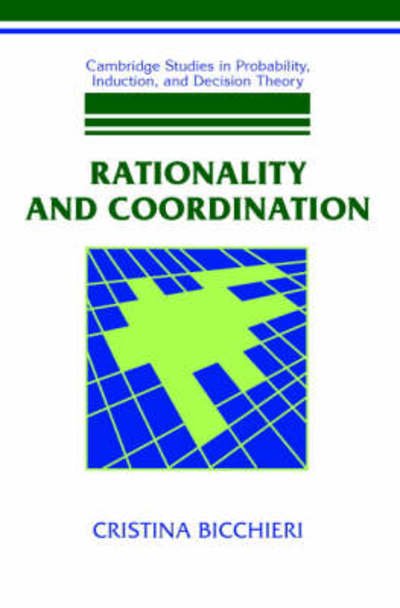 Cover for Bicchieri, Cristina (Carol and Michael Lowenstein Professor of Philosophy, Carnegie Mellon University, Pennsylvania) · Rationality and Coordination - Cambridge Studies in Probability, Induction and Decision Theory (Paperback Book) (1997)