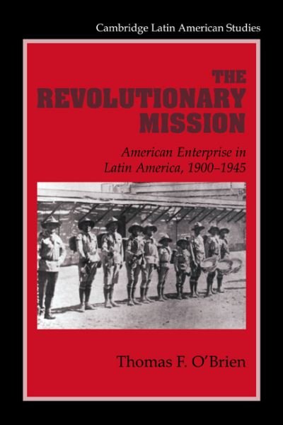 Cover for O'Brien, Thomas F. (University of Houston) · The Revolutionary Mission: American Enterprise in Latin America, 1900–1945 - Cambridge Latin American Studies (Paperback Book) (1999)