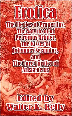 Cover for Walter K Kelly · Erotica: The Elegies of Propertius, The Satyricon of Petronius Arbiter, The Kisses of Johannes Secundus, and The Love Epistles of Aristaenetus (Paperback Book) (2003)