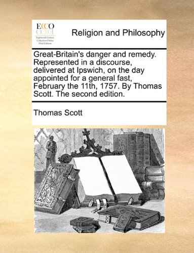 Cover for Thomas Scott · Great-britain's Danger and Remedy. Represented in a Discourse, Delivered at Ipswich, on the Day Appointed for a General Fast, February the 11th, 1757. by Thomas Scott. the Second Edition. (Paperback Book) (2010)