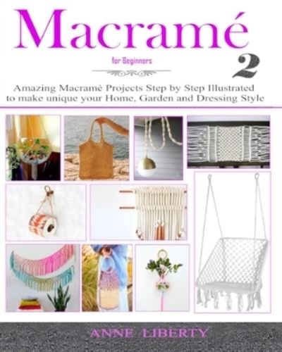 Cover for Anne Liberty · Macrame for Beginners 2: Amazing Macrame Projects Step by Step Illustrated to make Unique your Home, Garden and Dressing Style - Macrame Projects Collection (Paperback Book) (2020)