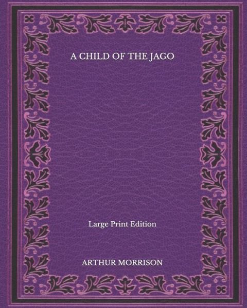 Cover for Arthur Morrison · A Child of the Jago - Large Print Edition (Paperback Book) (2020)