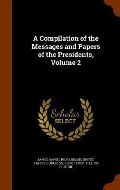 Cover for James Daniel Richardson · A Compilation of the Messages and Papers of the Presidents, Volume 2 (Hardcover Book) (2015)
