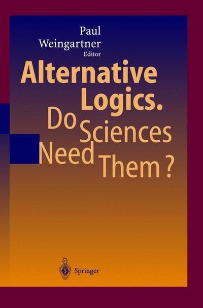 Alternative Logics. Do Sciences Need Them? - Paul Weingartner - 图书 - Springer-Verlag Berlin and Heidelberg Gm - 9783540407447 - 2003年11月17日