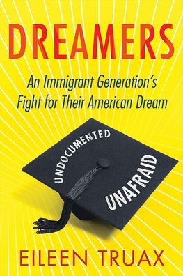Cover for Eileen Truax · Dreamers: An Immigrant Generation's Fight for Their American Dream (Hardcover Book) (2015)