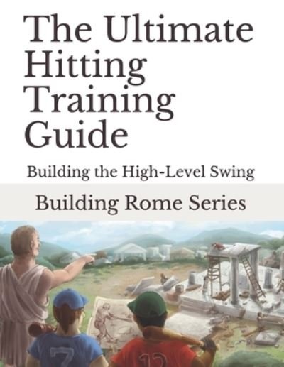 Cover for Gary E Barr · The Ultimate Hitting Training Guide: Building Rome Series - Step by Step Coaching Guides To Training Great Ballplayers - Baseball and Fastpitch Softball - Building the High-Level Swing (Paperback Book) (2020)