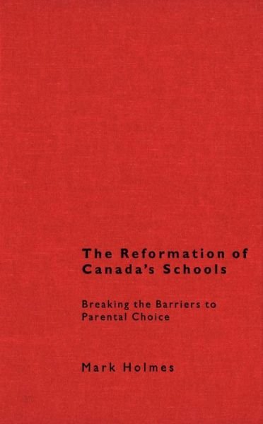 Cover for Mark Holmes · The Reformation of Canada's Schools: Breaking the Barriers to Parental Choice (Hardcover Book) (1998)